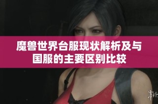 魔獸世界臺服現(xiàn)狀解析及與國服的主要區(qū)別比較