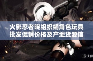 火影忍者曉組織蝎角色玩具批發(fā)促銷價(jià)格及產(chǎn)地貨源信息查詢