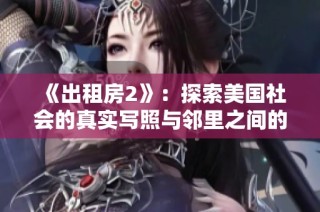 《出租房2》：探索美國社會的真實寫照與鄰里之間的復雜關系