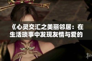 《心靈交匯之美麗鄰居：在生活瑣事中發現友情與愛的真諦》