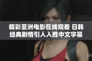 精彩亞洲電影在線觀看 日韓經典劇情引人入勝中文字幕版推薦