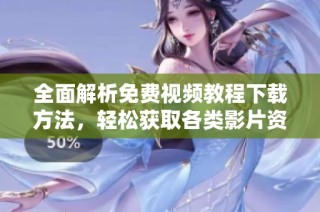 全面解析免費(fèi)視頻教程下載方法，輕松獲取各類影片資源
