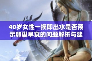 40歲女性一摸即出水是否預示卵巢早衰的問題解析與建議