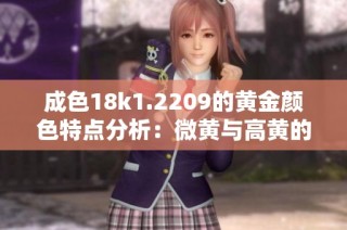 成色18k1.2209的黃金顏色特點分析：微黃與高黃的區別探討