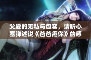 父愛的無私與包容，請聽心塞彈述說《爸爸疼你》的感人故事