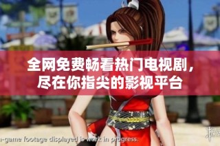 全網免費暢看熱門電視劇，盡在你指尖的影視平臺