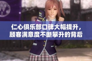 仁心俱樂部口碑大幅提升，顧客滿意度不斷攀升的背后故事