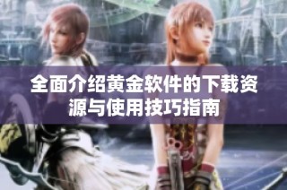 全面介紹黃金軟件的下載資源與使用技巧指南