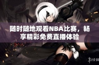 隨時隨地觀看NBA比賽，暢享精彩免費直播體驗