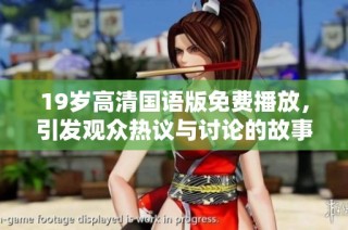 19歲高清國語版免費播放，引發觀眾熱議與討論的故事背后