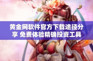 黃金網軟件官方下載途徑分享 免費體驗精確投資工具