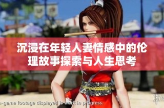 沉浸在年輕人妻情感中的倫理故事探索與人生思考
