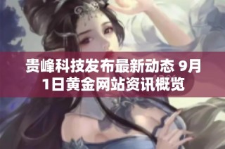 貴峰科技發布最新動態 9月1日黃金網站資訊概覽
