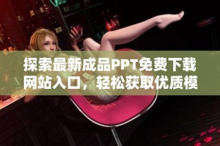 探索最新成品PPT免費下載網站入口，輕松獲取優質模板資源