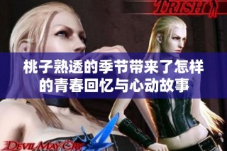 桃子熟透的季節帶來了怎樣的青春回憶與心動故事