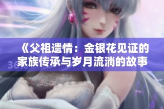 《父祖遺情：金銀花見證的家族傳承與歲月流淌的故事》