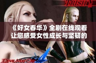 《好女春華》全劇在線觀看 讓您感受女性成長與堅韌的精彩故事