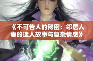 《不可告人的秘密：鄰居人妻的迷人故事與復雜情感》