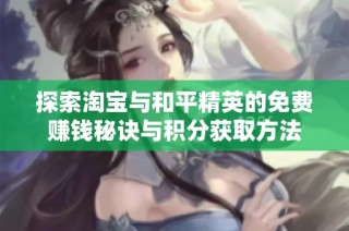探索淘寶與和平精英的免費賺錢秘訣與積分獲取方法