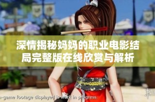 深情揭秘媽媽的職業電影結局完整版在線欣賞與解析