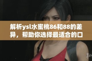 解析ysl水蜜桃86和88的差異，幫助你選擇最適合的口紅顏色