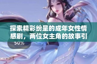 探索精彩紛呈的成年女性情感劇，兩位女主角的故事引人入勝