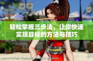 輕松掌握三步法，讓你快速實現(xiàn)目標的方法與技巧