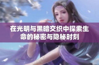在光明與黑暗交織中探索生命的秘密與隱秘時刻