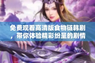 免費觀看高清版食物鏈韓劇，帶你體驗精彩紛呈的劇情世界