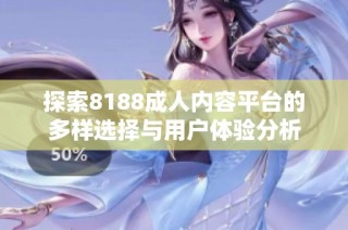 探索8188成人內容平臺的多樣選擇與用戶體驗分析