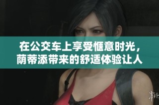 在公交車上享受愜意時(shí)光，蔭蒂添帶來(lái)的舒適體驗(yàn)讓人陶醉