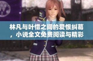 林凡與葉惜之間的愛恨糾葛，小說全文免費閱讀與精彩解析