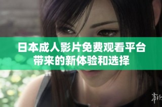 日本成人影片免費觀看平臺帶來的新體驗和選擇