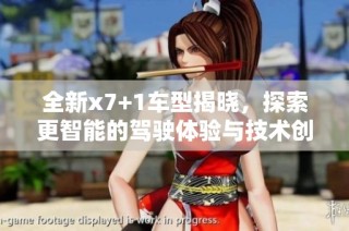 全新x7+1車型揭曉，探索更智能的駕駛體驗與技術創新
