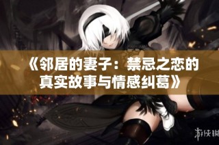 《鄰居的妻子：禁忌之戀的真實故事與情感糾葛》