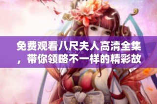 免費(fèi)觀看八尺夫人高清全集，帶你領(lǐng)略不一樣的精彩故事