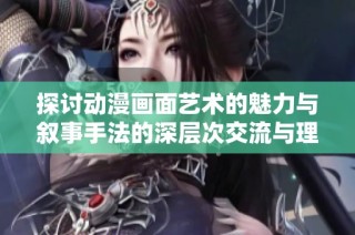 探討動漫畫面藝術的魅力與敘事手法的深層次交流與理解