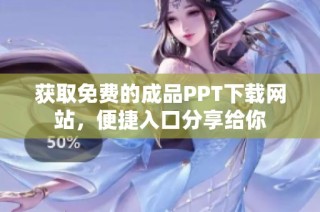 獲取免費的成品PPT下載網站，便捷入口分享給你