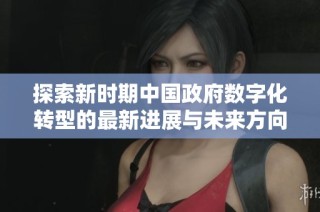 探索新時期中國政府數字化轉型的最新進展與未來方向