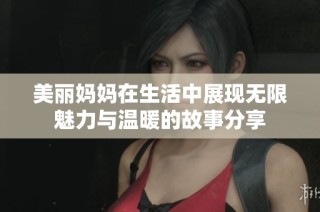 美麗媽媽在生活中展現無限魅力與溫暖的故事分享