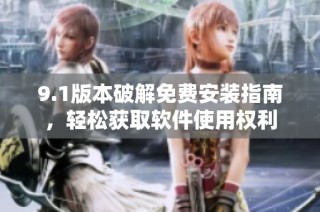 9.1版本破解免費安裝指南，輕松獲取軟件使用權利