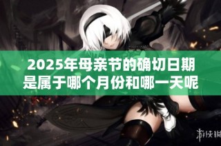 2025年母親節的確切日期是屬于哪個月份和哪一天呢