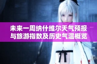 未來一周納什維爾天氣預報與旅游指數及歷史氣溫概覽