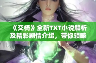 《交椅》全新TXT小說解析及精彩劇情介紹，帶你領略文學魅力