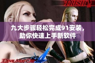 九大步驟輕松完成91安裝，助你快速上手新軟件