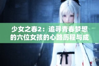 少女之春2：追尋青春夢想的六位女孩的心路歷程與成長故事