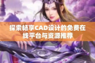 探索暢享CAD設計的免費在線平臺與資源推薦