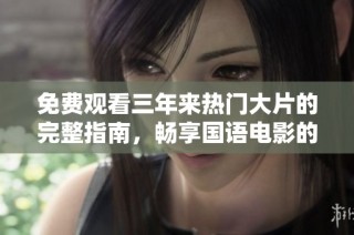 免費觀看三年來熱門大片的完整指南，暢享國語電影的樂趣