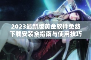 2023最新版黃金軟件免費下載安裝全指南與使用技巧分享