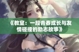 《教室：一段青春成長與友情碰撞的勵志故事》